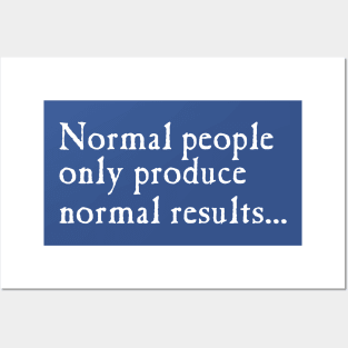 Normal People Only Produce Normal Results Posters and Art